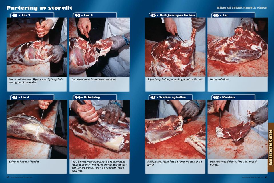 43 Lår 4 44 Utbeining 47 Steiker og biffer 48 Knoken Skjær av knoken i leddet. Prøv å finne muskelskillene, og følg hinnene mellom delene.