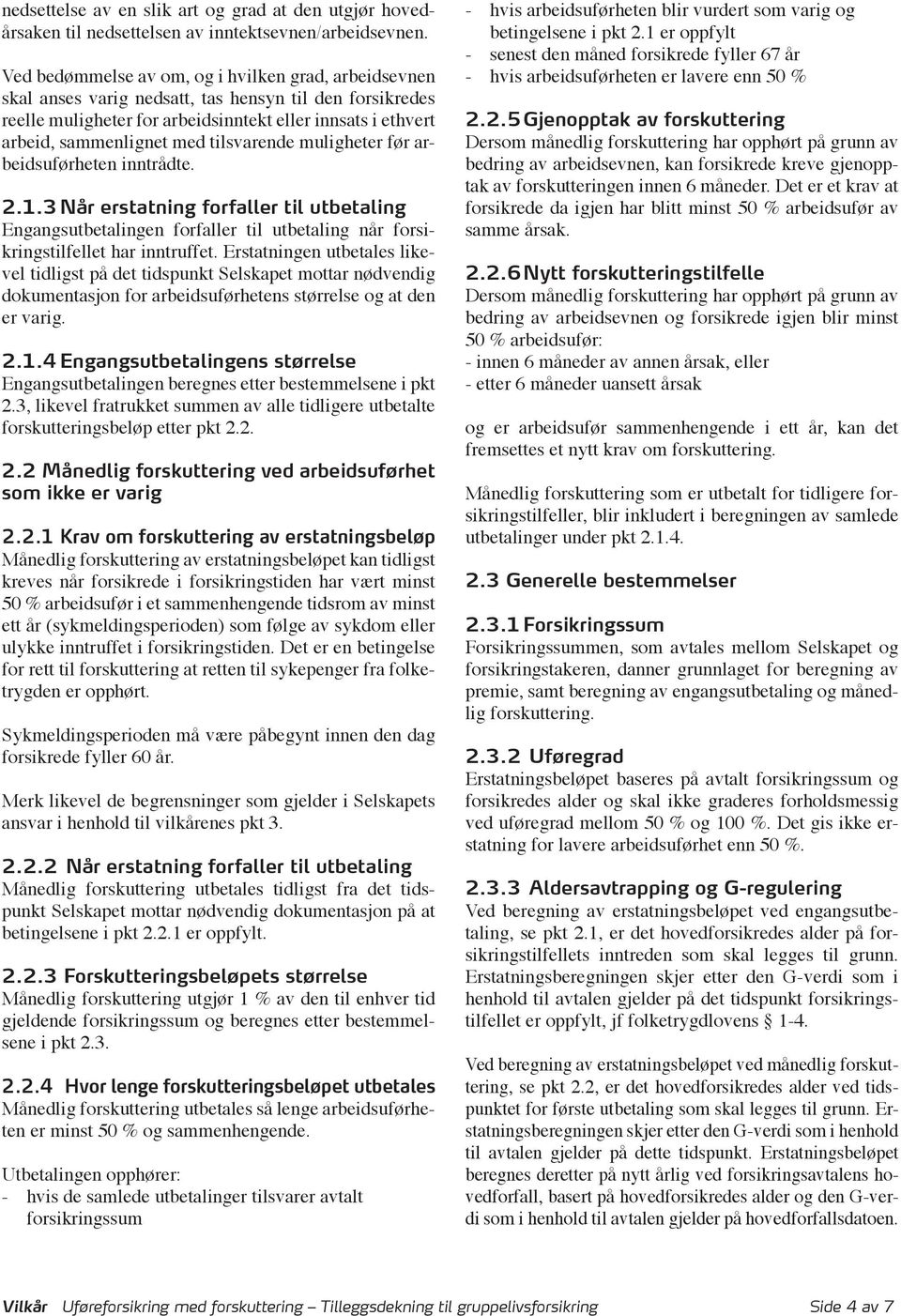 tilsvarende muligheter før arbeidsuførheten inntrådte. 2.1.3 Når erstatning forfaller til utbetaling Engangsutbetalingen forfaller til utbetaling når forsikringstilfellet har inntruffet.