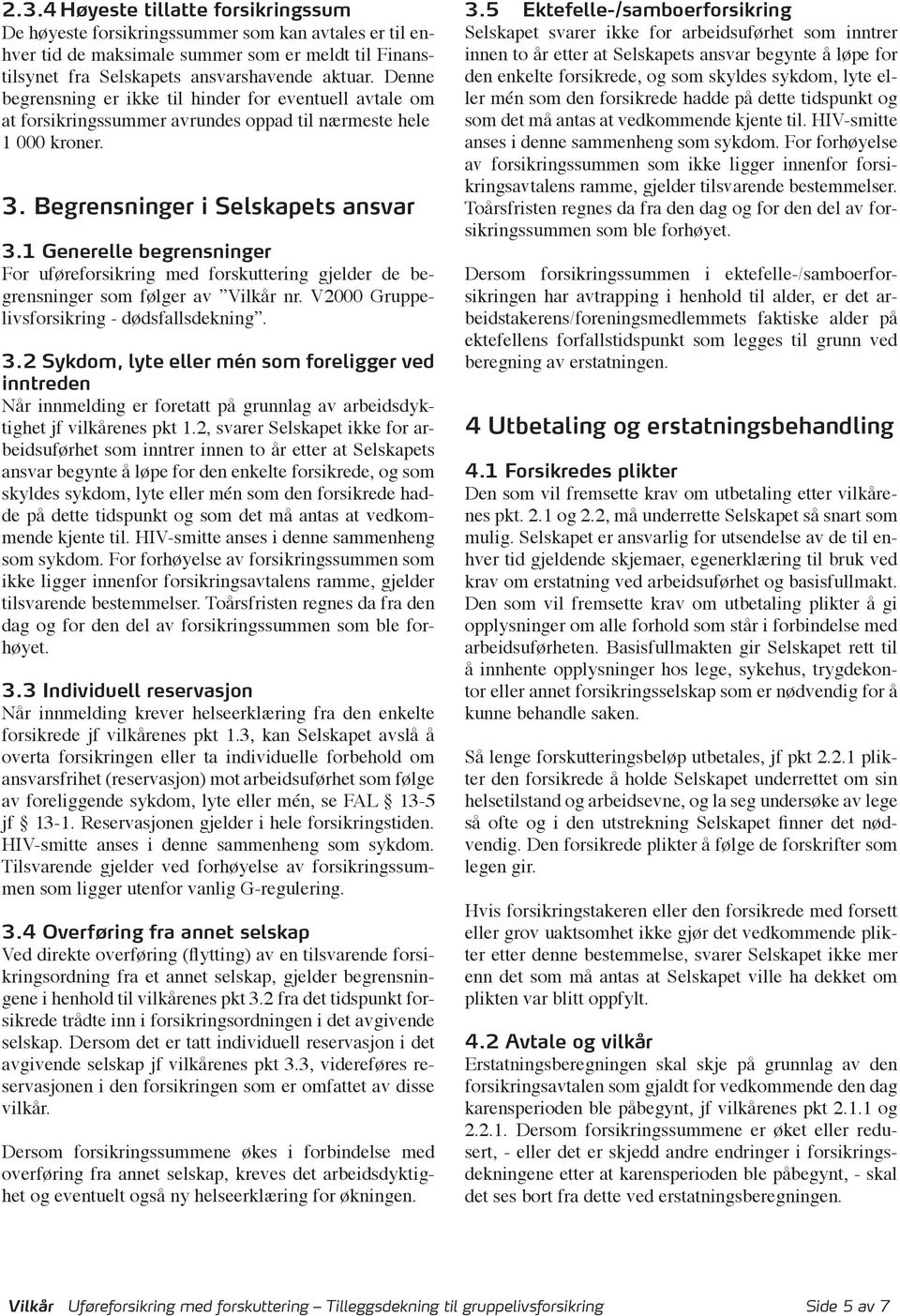 1 Generelle begrensninger For uføreforsikring med forskuttering gjelder de begrensninger som følger av Vilkår nr. V2000 Gruppelivsforsikring - dødsfallsdekning. 3.