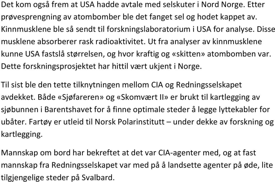 Ut fra analyser av kinnmusklene kunne USA fastslå størrelsen, og hvor kraftig og «skitten» atombomben var. Dette forskningsprosjektet har hittil vært ukjent i Norge.