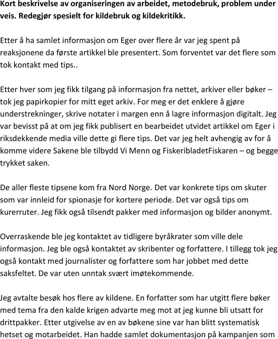 . Etter hver som jeg fikk tilgang på informasjon fra nettet, arkiver eller bøker tok jeg papirkopier for mitt eget arkiv.