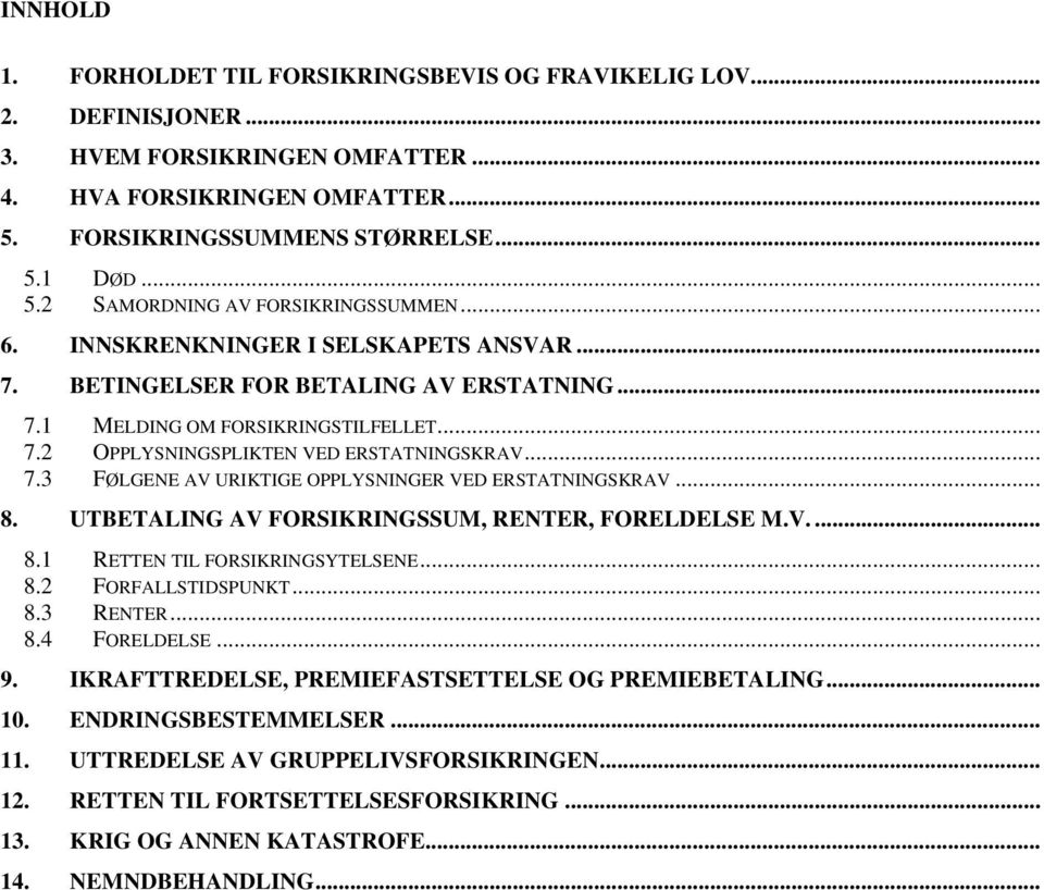 .. 8. UTBETALING AV FORSIKRINGSSUM, RENTER, FORELDELSE M.V.... 8.1 RETTEN TIL FORSIKRINGSYTELSENE... 8.2 FORFALLSTIDSPUNKT... 8.3 RENTER... 8.4 FORELDELSE... 9.