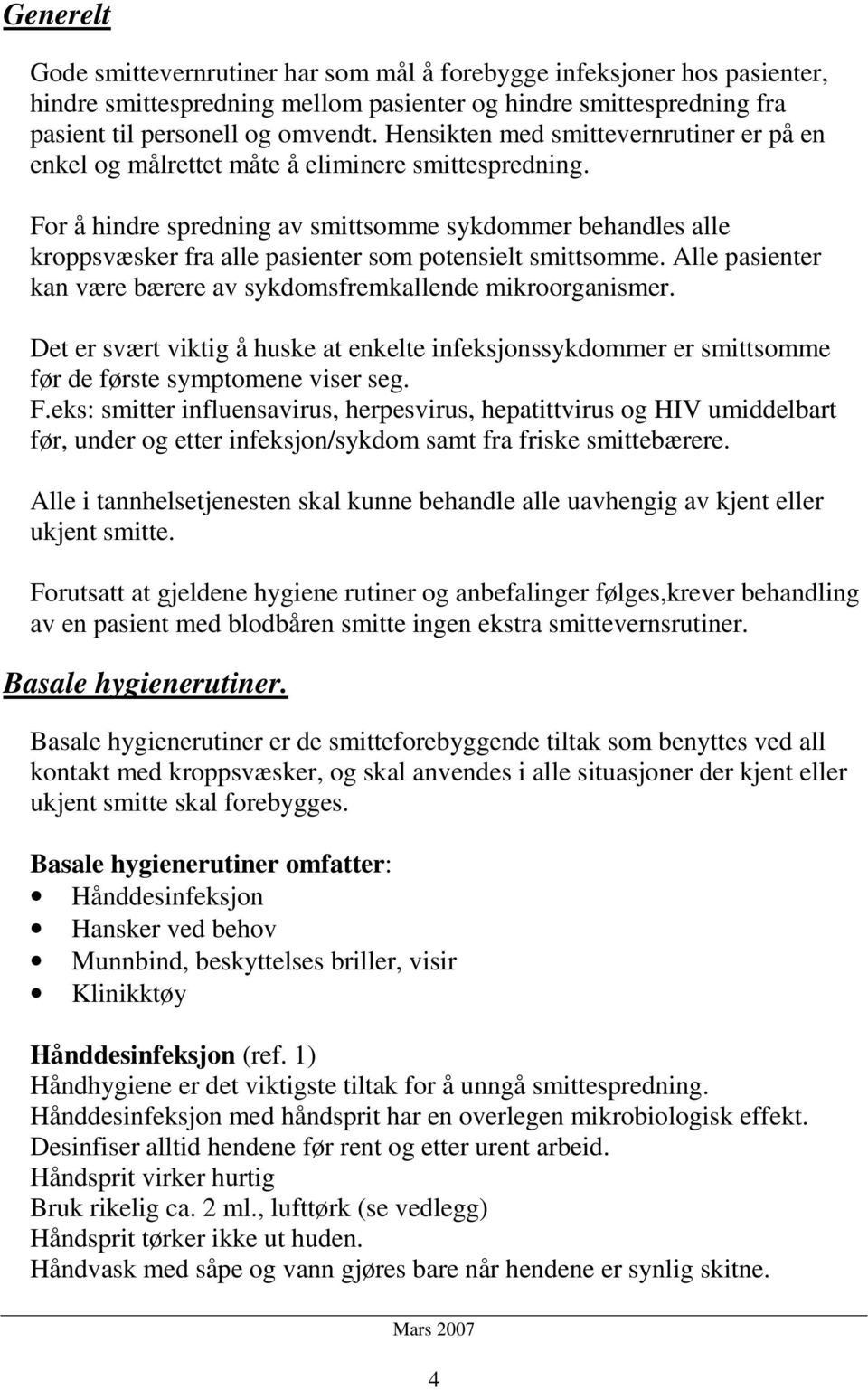 For å hindre spredning av smittsomme sykdommer behandles alle kroppsvæsker fra alle pasienter som potensielt smittsomme. Alle pasienter kan være bærere av sykdomsfremkallende mikroorganismer.