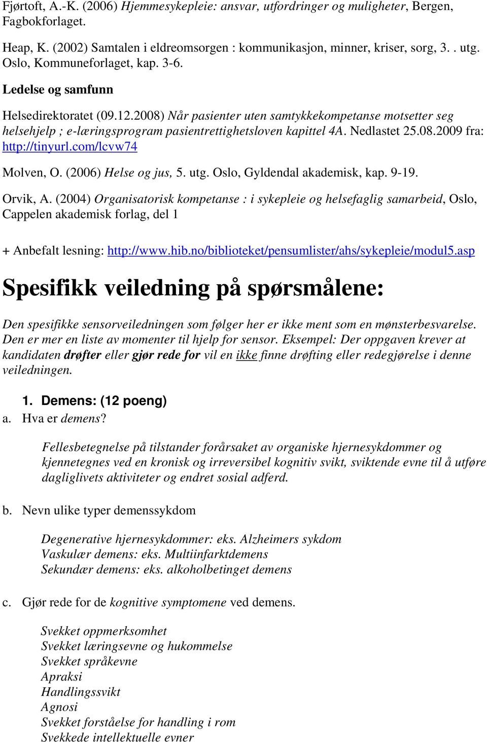 Nedlastet 25.08.2009 fra: http://tinyurl.com/lcvw74 Molven, O. (2006) Helse og jus, 5. utg. Oslo, Gyldendal akademisk, kap. 9-19. Orvik, A.