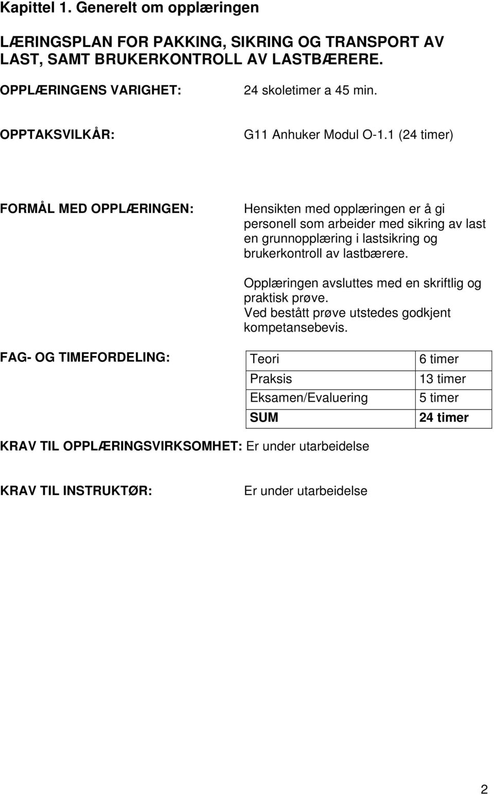 1 (24 timer) FORMÅL MED OPPLÆRINGEN: Hensikten med opplæringen er å gi personell som arbeider med sikring av last en grunnopplæring i lastsikring og brukerkontroll av