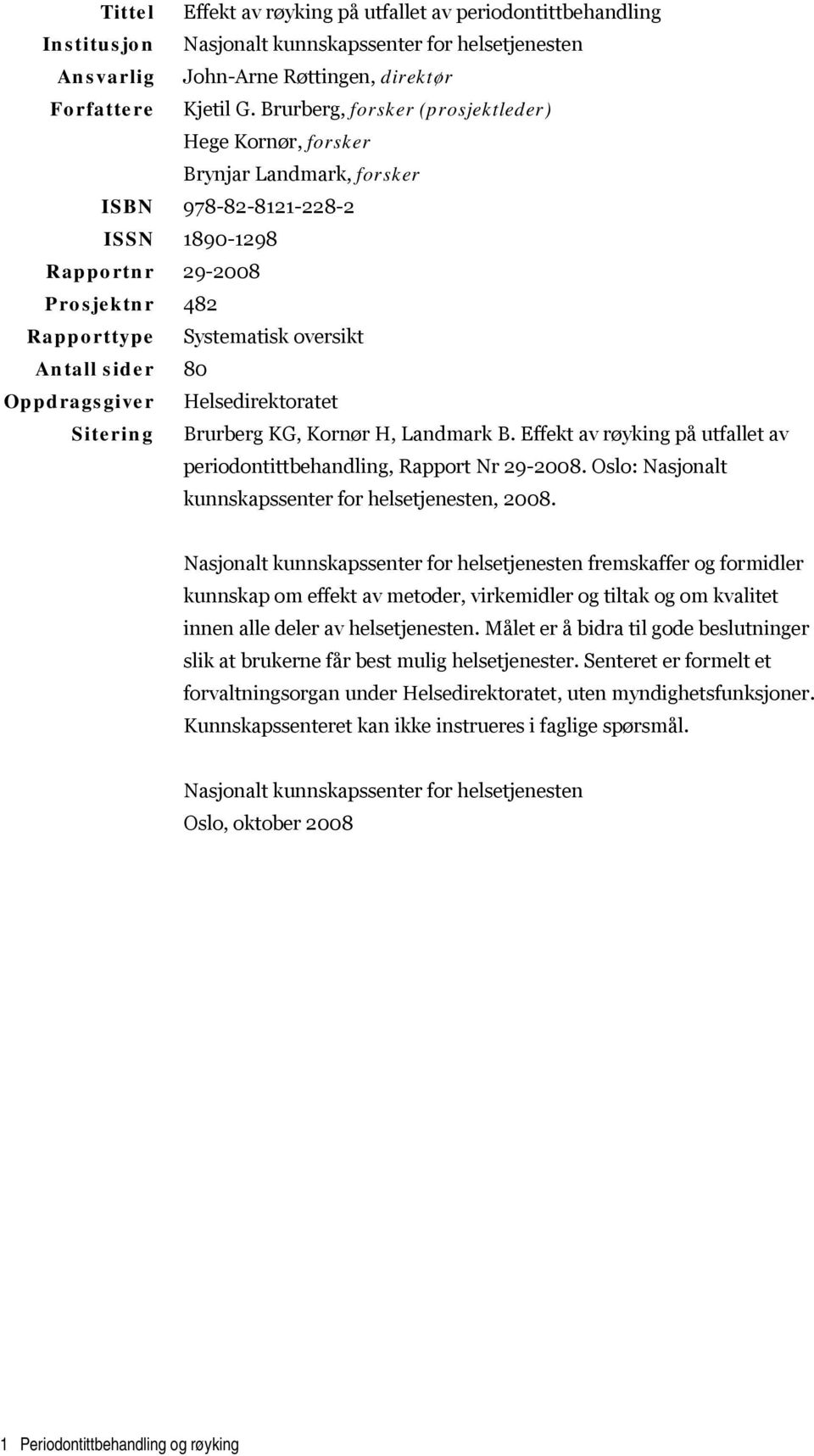 80 Oppdragsgiver Helsedirektoratet Sitering Brurberg KG, Kornør H, Landmark B. Effekt av røyking på utfallet av periodontittbehandling, Rapport Nr 29-2008.
