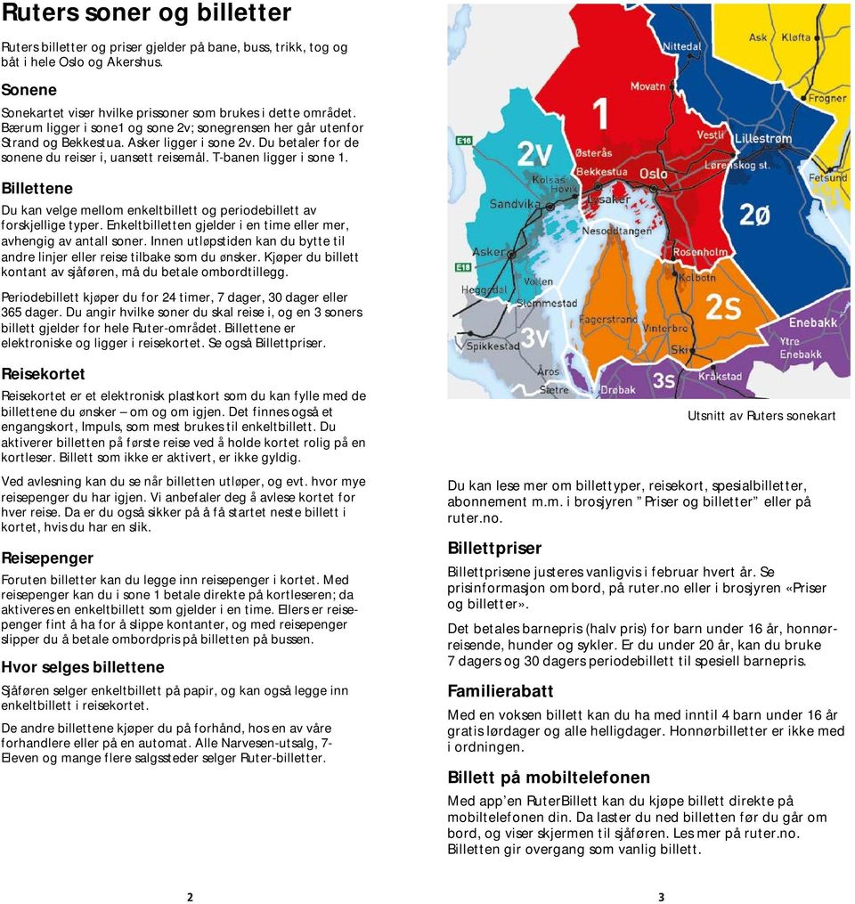 Billettene Du kan velge mellom enkeltbillett og periodebillett av forskjellige typer. Enkeltbilletten gjelder i en time eller mer, avhengig av antall soner.