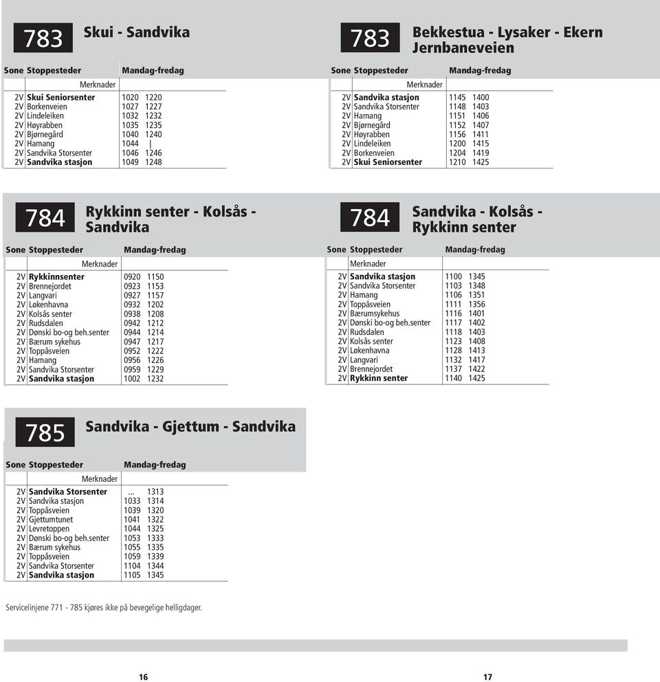 1156 1411 2V Lindeleiken 1200 1415 2V Borkenveien 1204 1419 2V Skui Seniorsenter 1210 1425 784 Rykkinn senter - Kolsås - Sandvika 784 Sandvika - Kolsås - Rykkinn senter 2V Rykkinnsenter 0920 1150 2V