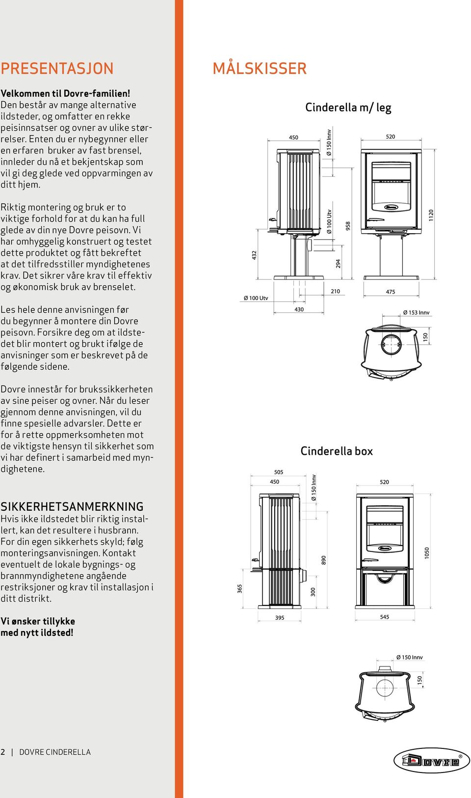 MÅLSKISSER Cinderella m/ leg Riktig montering og bruk er to viktige forhold for at du kan ha full glede av din nye Dovre peisovn.