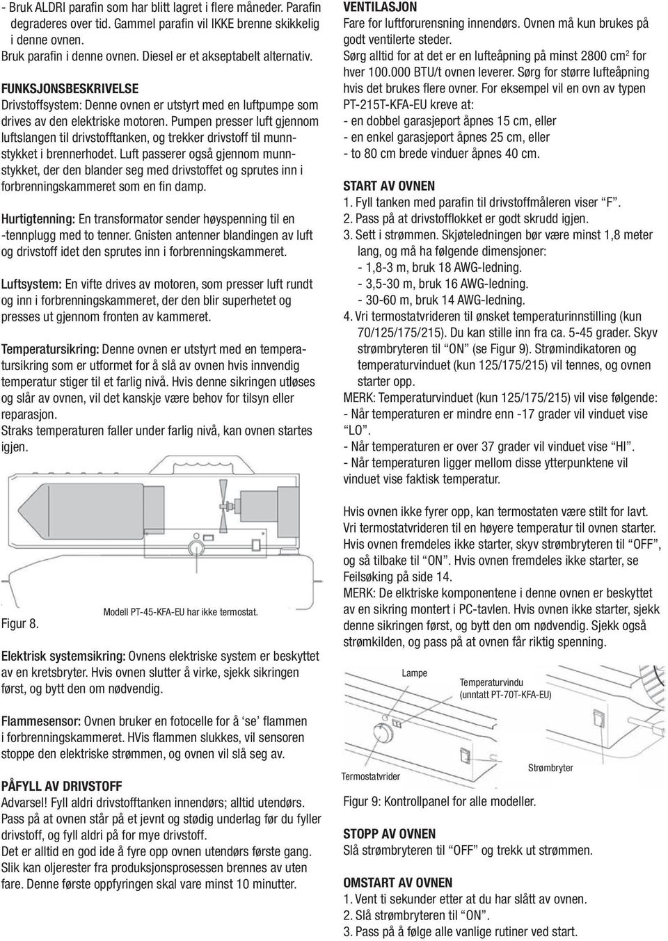 Pumpen presser luft gjennom luftslangen til drivstofftanken, og trekker drivstoff til munnstykket i brennerhodet.