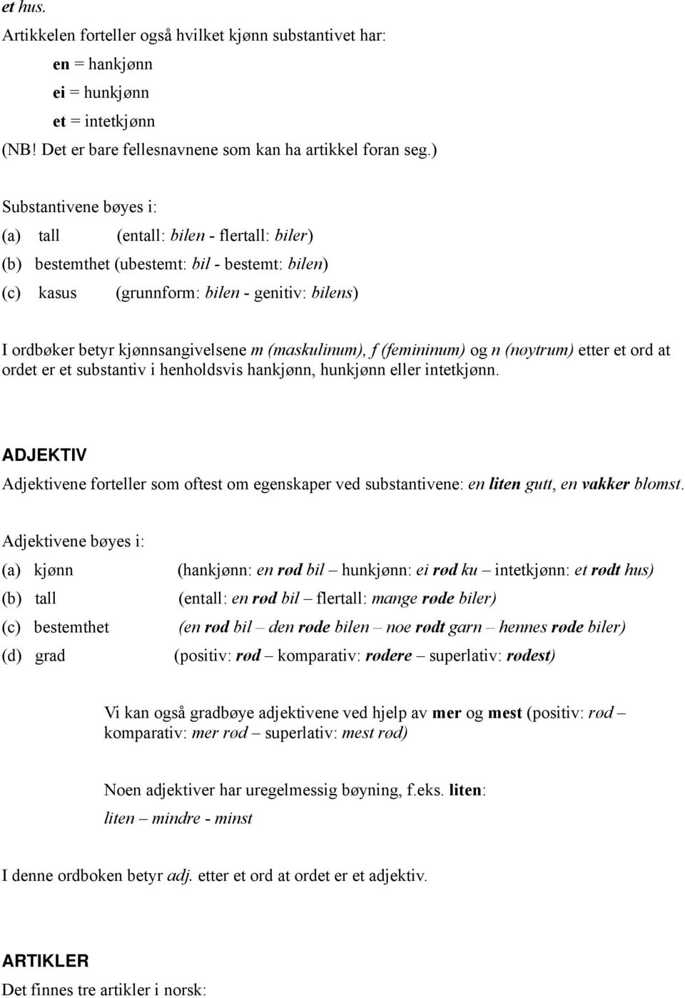 (maskulinum), f (femininum) og n (nøytrum) etter et ord at ordet er et substantiv i henholdsvis hankjønn, hunkjønn eller intetkjønn.