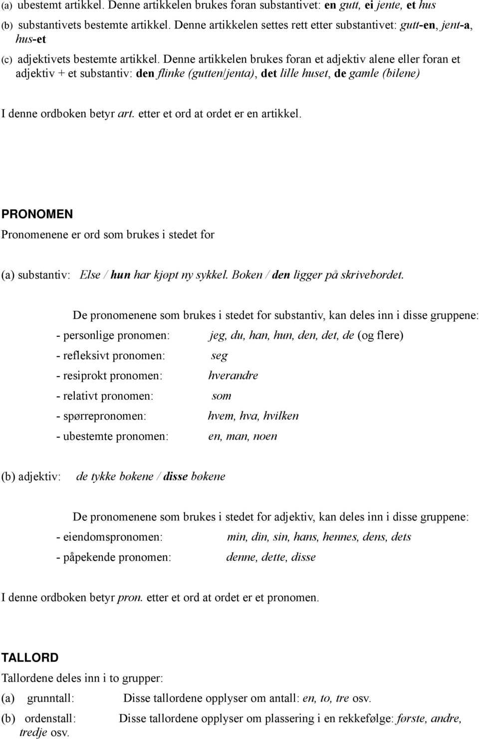 Denne artikkelen brukes foran et adjektiv alene eller foran et adjektiv + et substantiv: den flinke (gutten/jenta), det lille huset, de gamle (bilene) I denne ordboken betyr art.