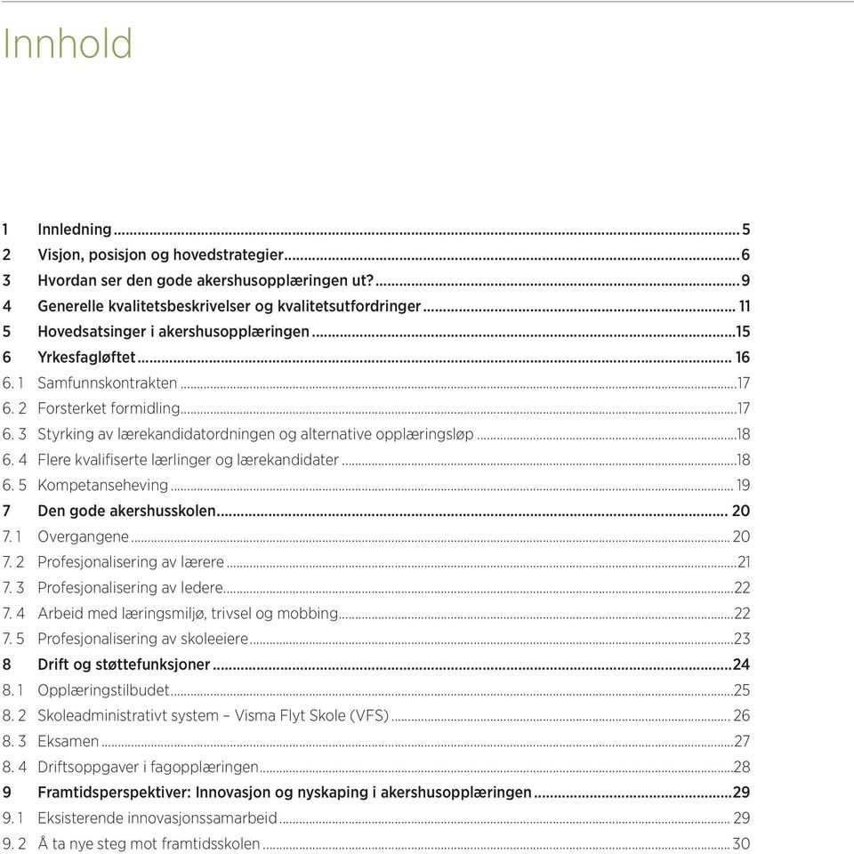 ..18 6. 4 Flere kvalifiserte lærlinger og lærekandidater...18 6. 5 Kompetanseheving... 19 7 Den gode akershusskolen... 20 7. 1 Overgangene... 20 7. 2 Profesjonalisering av lærere...21 7.