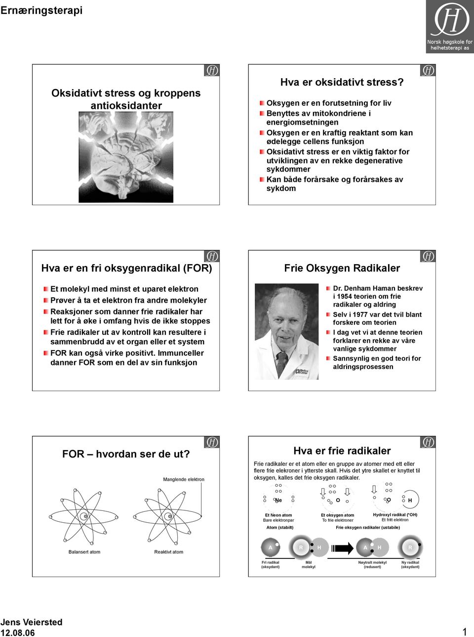 av en rekke degenerative sykdommer Kan både forårsake og forårsakes av sykdom Hva er en fri oksygenradikal (FOR) Et molekyl med minst et uparet elektron Prøver å ta et elektron fra andre molekyler