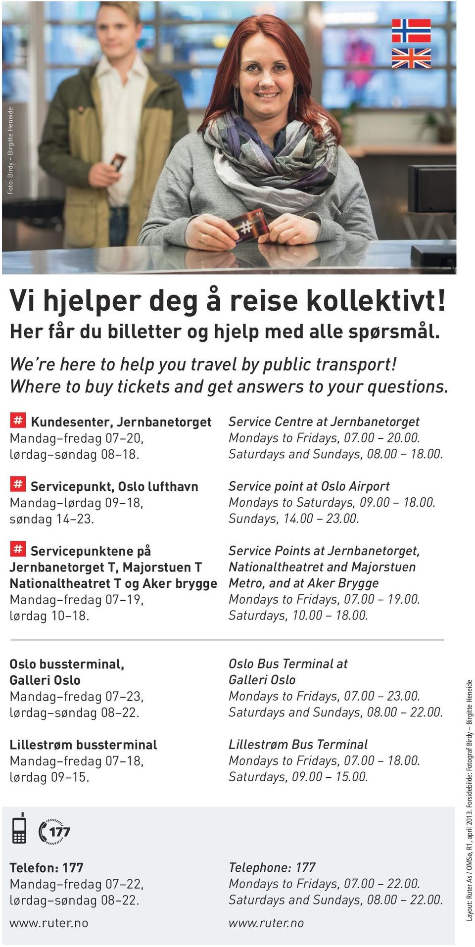 Service Centre at Jernbanetorget Mondays to Fridays, 07.00 20.00. Saturdays and Sundays, 08.00 18.00. Service point at Oslo Airport Mondays to Saturdays, 09.00 18.00. Sundays, 14.00 23.00. Servicepunktene på Jernbanetorget T, Majorstuen T Nationaltheatret T og Aker brygge Mandag fredag 07 19, lørdag 10 18.