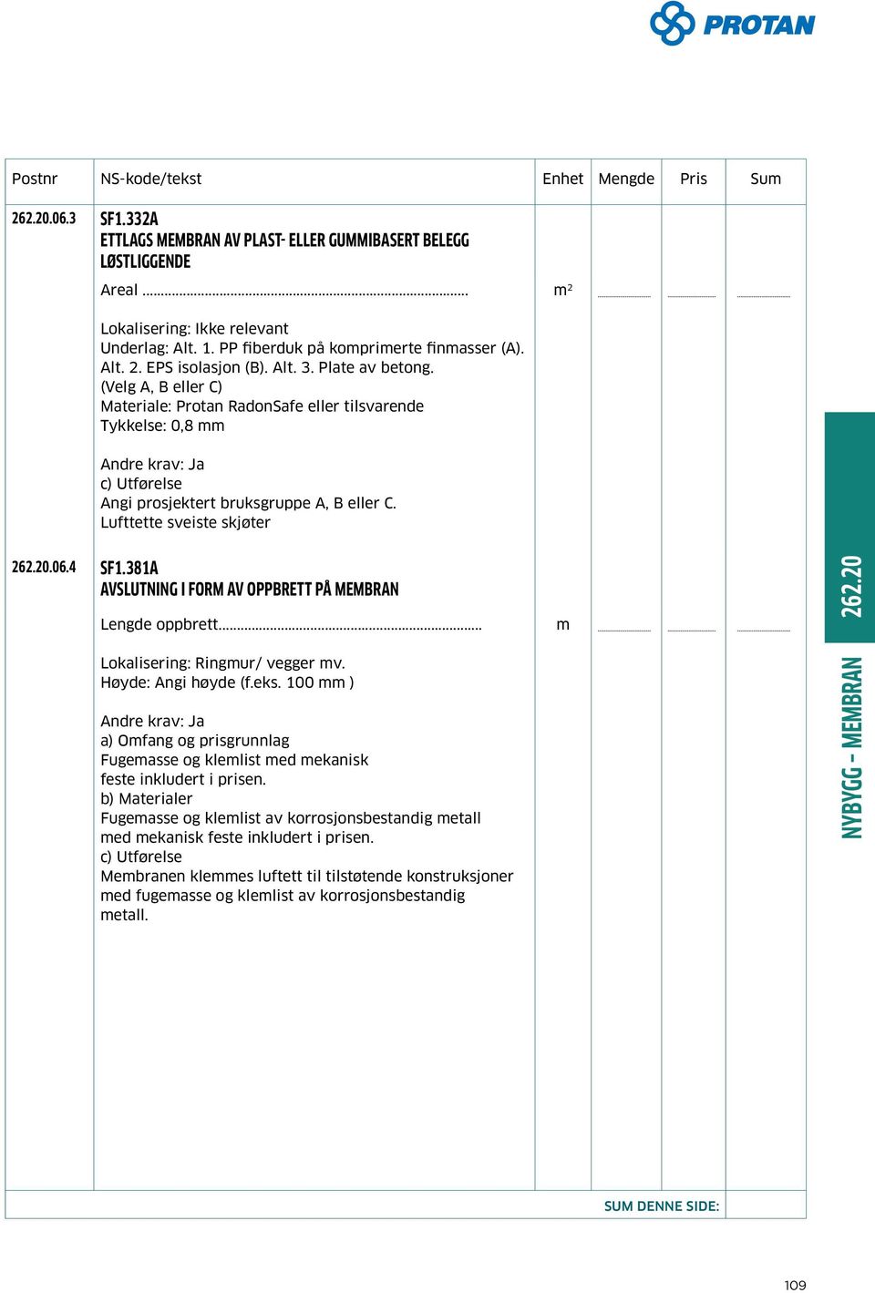 20.06.4 SF1.381A AVSLUTNING I FORM AV OPPBRETT PÅ MEMBRAN Lengde oppbrett... Lokalisering: Ringmur/ vegger mv. Høyde: Angi høyde (f.eks.