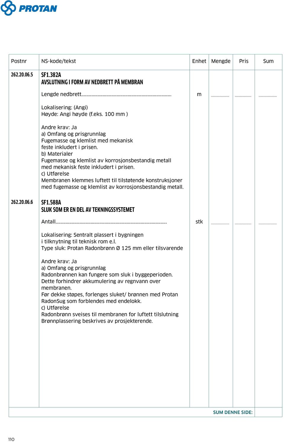 Membranen klemmes luftett til tilstøtende konstruksjoner med fugemasse og klemlist av korrosjonsbestandig metall. 262.20.06.6 SF1.588A SLUK SOM ER EN DEL AV TEKNINGSSYSTEMET Antall.