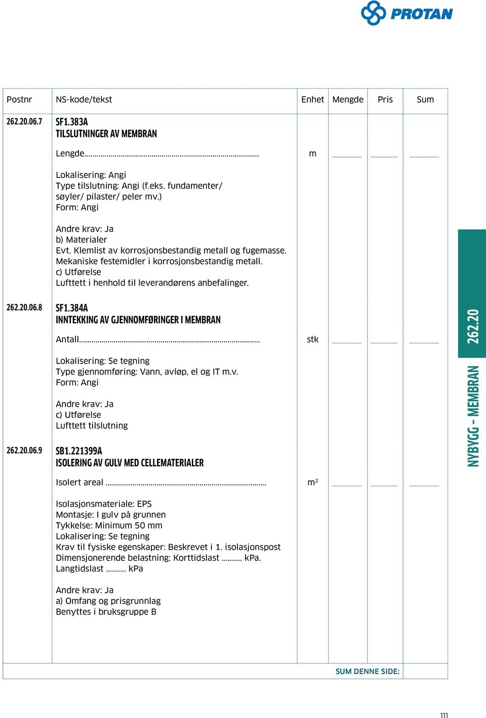 384A INNTEKKING AV GJENNOMFØRINGER I MEMBRAN Antall... Type gjennomføring: Vann, avløp, el og IT m.v. Form: Angi Lufttett tilslutning 262.20.06.9 SB1.