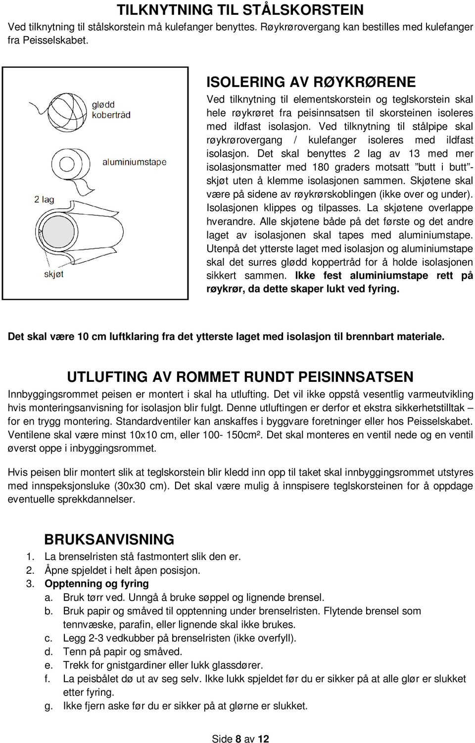 Ved tilknytning til stålpipe skal røykrørovergang / kulefanger isoleres med ildfast isolasjon.