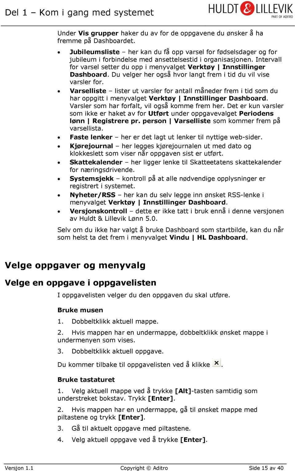 Intervall for varsel setter du opp i menyvalget Verktøy Innstillinger Dashboard. Du velger her også hvor langt frem i tid du vil vise varsler for.