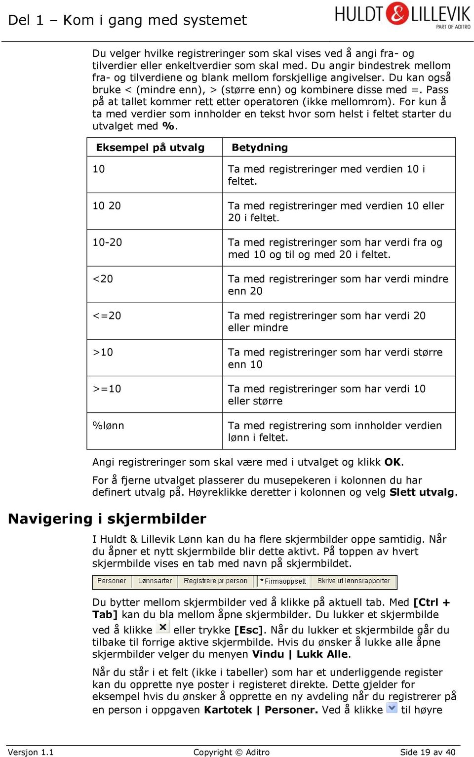 For kun å ta med verdier som innholder en tekst hvor som helst i feltet starter du utvalget med %. Eksempel på utvalg Betydning 10 Ta med registreringer med verdien 10 i feltet.