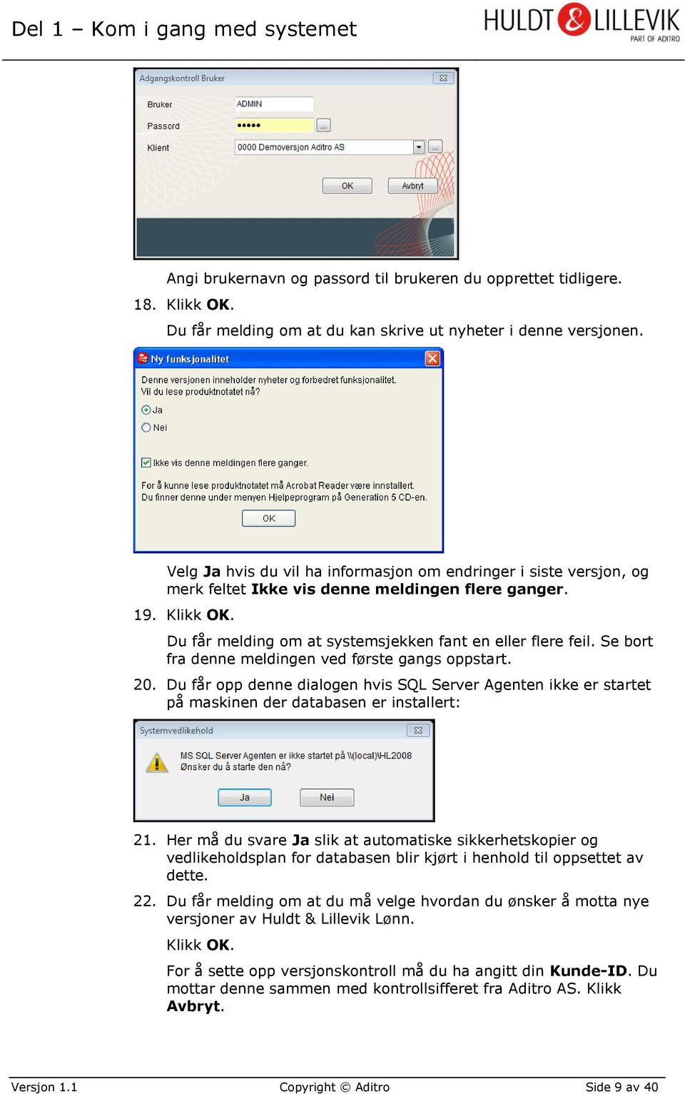 Se bort fra denne meldingen ved første gangs oppstart. 20. Du får opp denne dialogen hvis SQL Server Agenten ikke er startet på maskinen der databasen er installert: 21.