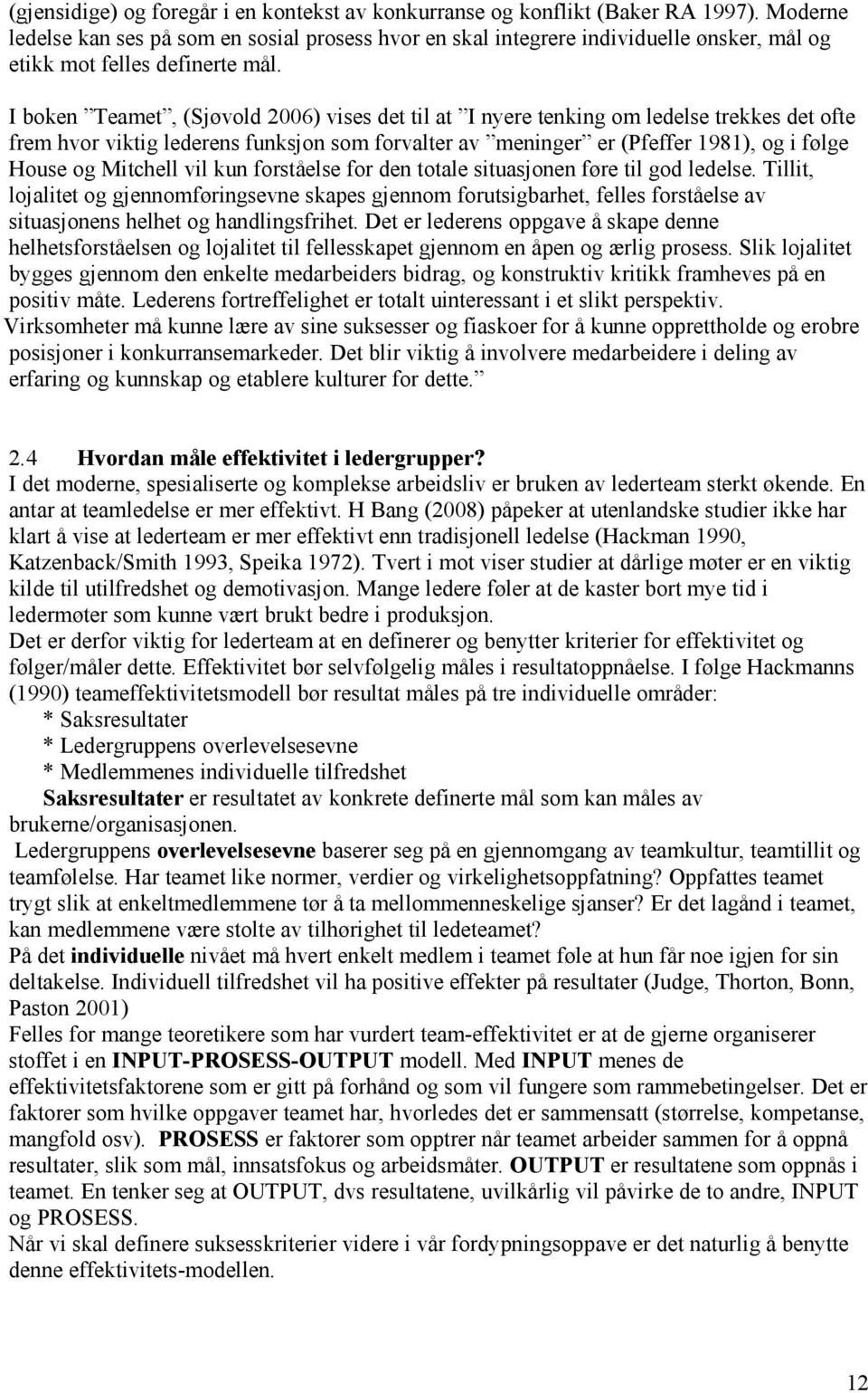 I boken Teamet, (Sjøvold 2006) vises det til at I nyere tenking om ledelse trekkes det ofte frem hvor viktig lederens funksjon som forvalter av meninger er (Pfeffer 1981), og i følge House og