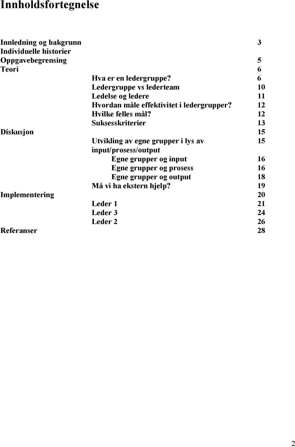 12 Suksesskriterier 13 Diskusjon 15 Utvikling av egne grupper i lys av 15 input/prosess/output Egne grupper og input 16 Egne