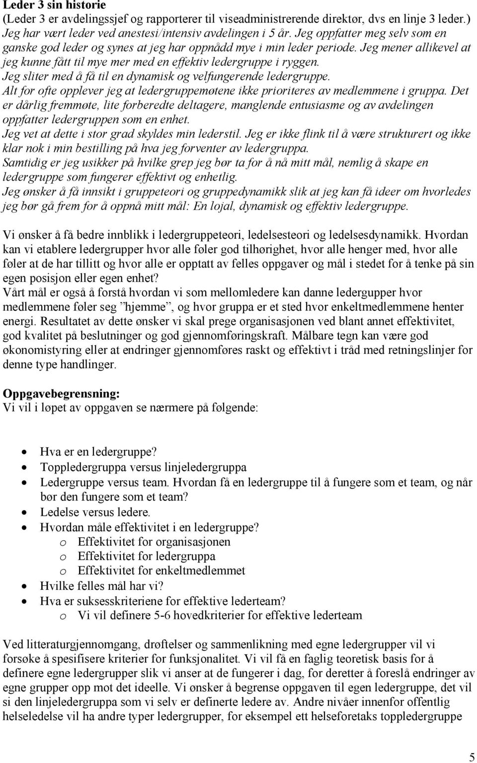 Jeg sliter med å få til en dynamisk og velfungerende ledergruppe. Alt for ofte opplever jeg at ledergruppemøtene ikke prioriteres av medlemmene i gruppa.