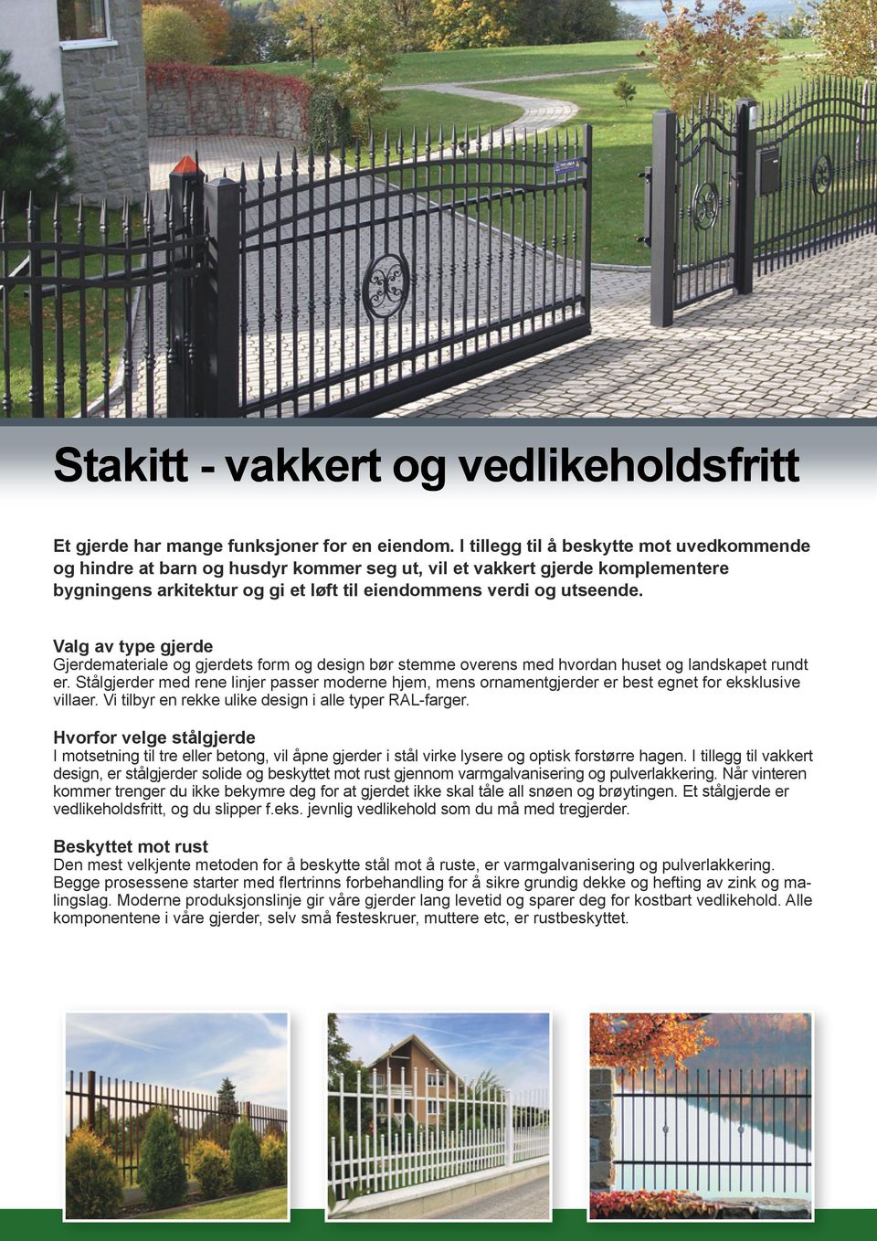 Valg av type gjerde Gjerdemateriale og gjerdets form og design bør stemme overens med hvordan huset og landskapet rundt er.