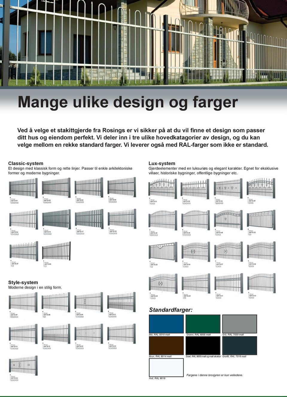 Classic-system Et design med klassisk form og rette linjer. Passer til enkle arkitektoniske former og moderne bygninger. Lux-system Gjerdeelementer med en luksuriøs og elegant karakter.