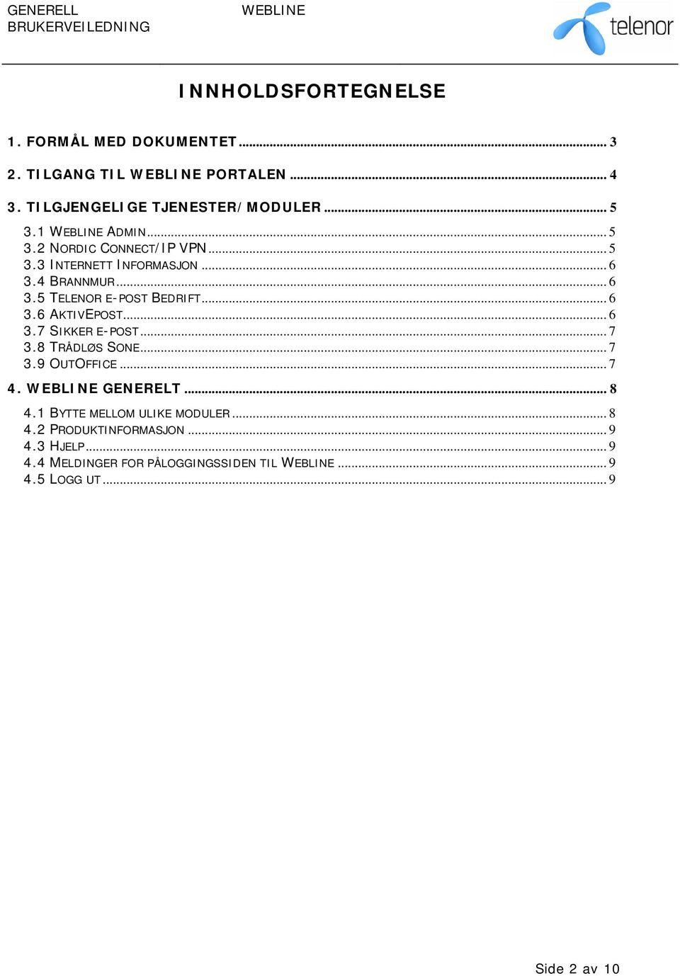 .. 6 3.7 SIKKER E-POST... 7 3.8 TRÅDLØS SONE... 7 3.9 OUTOFFICE... 7 4. GENERELT... 8 4.1 BYTTE MELLOM ULIKE MODULER... 8 4.2 PRODUKTINFORMASJON.