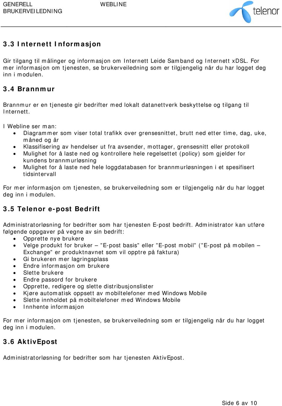 4 Brannmur Brannmur er en tjeneste gir bedrifter med lokalt datanettverk beskyttelse og tilgang til Internett.