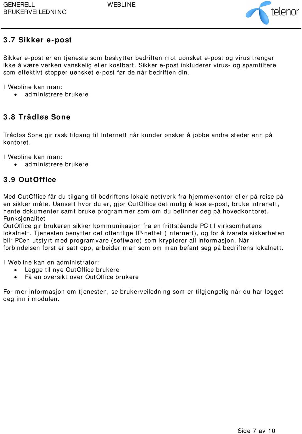 8 Trådløs Sone Trådløs Sone gir rask tilgang til Internett når kunder ønsker å jobbe andre steder enn på kontoret. I Webline kan man: administrere brukere 3.