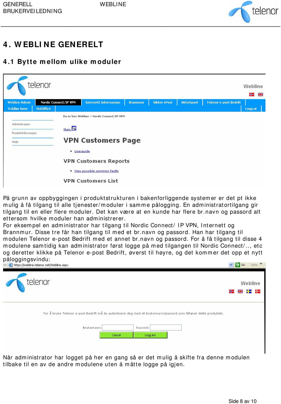 For eksempel en administrator har tilgang til Nordic Connect/ IP VPN, Internett og Brannmur. Disse tre får han tilgang til med et br.navn og passord.