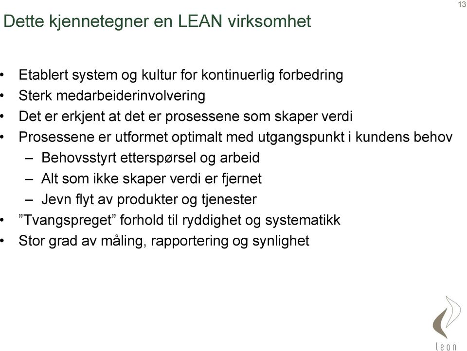 utgangspunkt i kundens behov Behovsstyrt etterspørsel og arbeid Alt som ikke skaper verdi er fjernet Jevn flyt