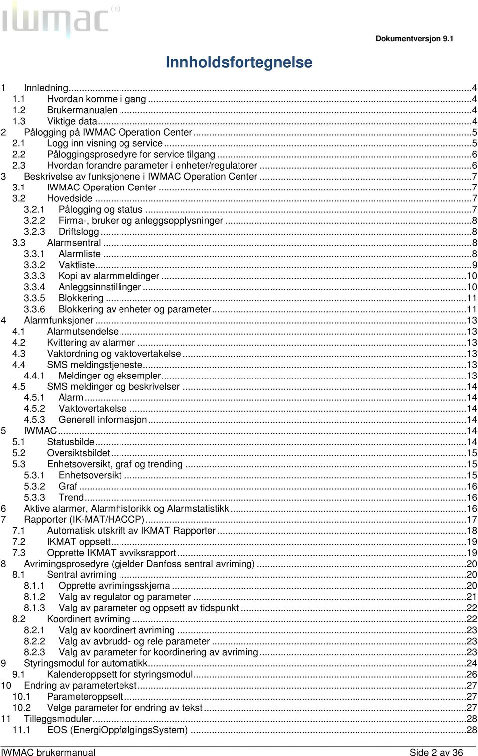 .. 7 3.1 IWMAC Operation Center... 7 3.2 Hovedside... 7 3.2.1 Pålogging og status... 7 3.2.2 Firma-, bruker og anleggsopplysninger... 8 3.2.3 Driftslogg... 8 3.3 Alarmsentral... 8 3.3.1 Alarmliste.