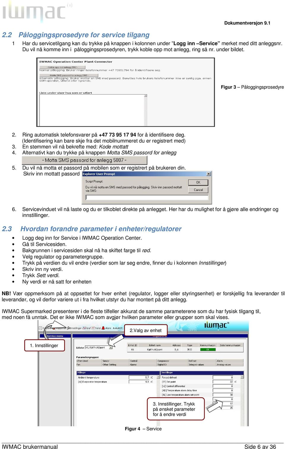 Ring automatisk telefonsvarer på +47 73 95 17 94 for å identifisere deg. (Identifisering kan bare skje fra det mobilnummeret du er registrert med) 3. En stemmen vil nå bekrefte med: Kode mottatt 4.