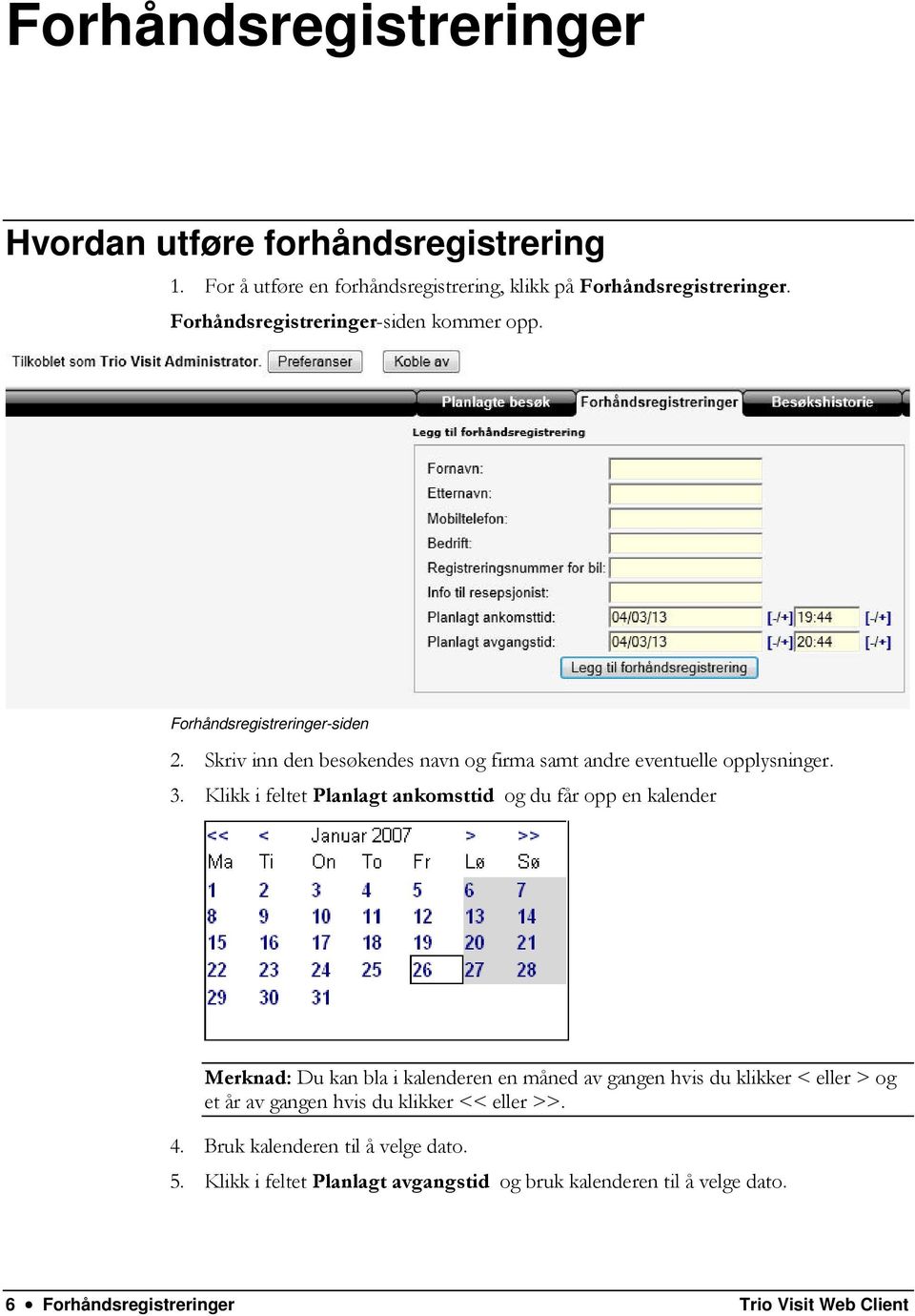 Klikk i feltet Planlagt ankomsttid og du får opp en kalender Merknad: Du kan bla i kalenderen en måned av gangen hvis du klikker < eller > og et år av gangen