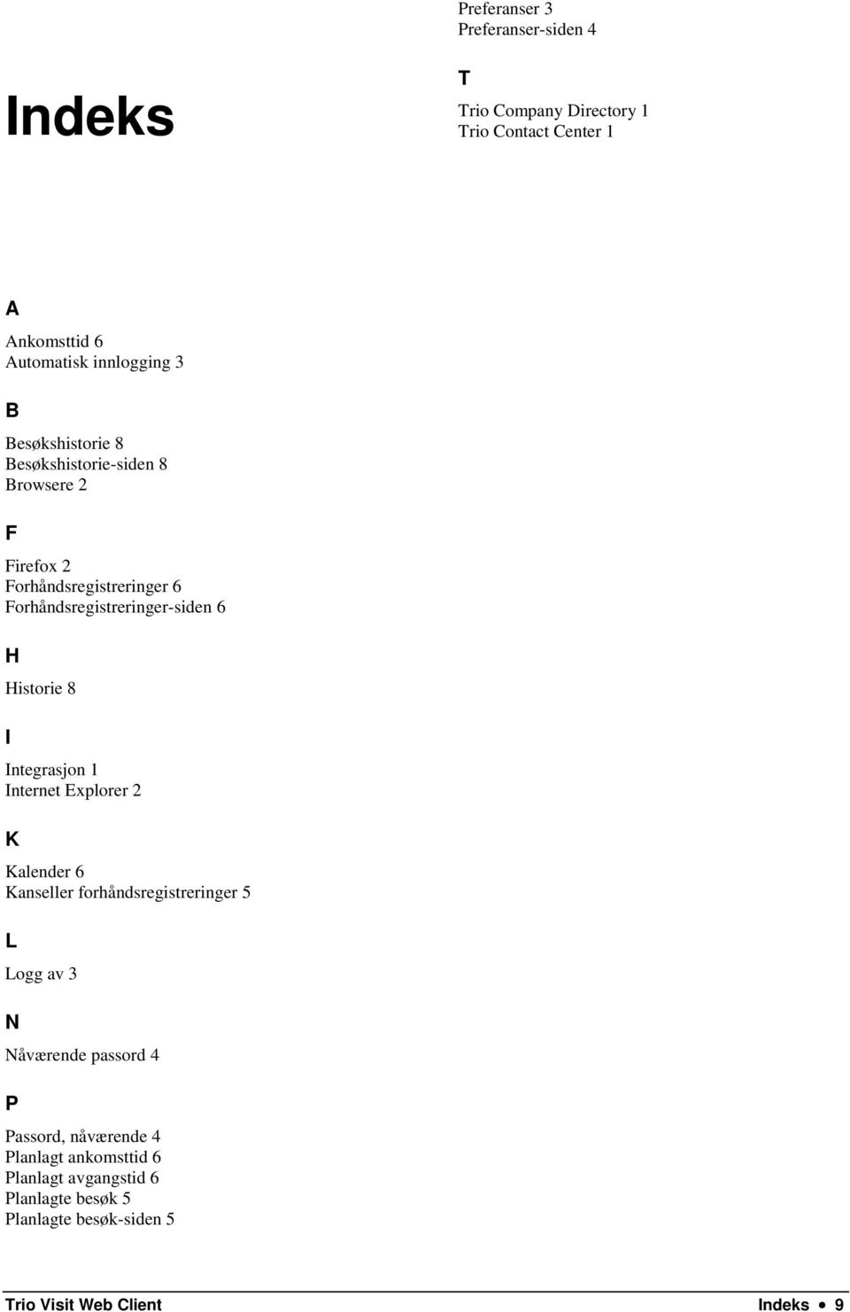 Historie 8 I Integrasjon 1 Internet Explorer 2 K Kalender 6 Kanseller forhåndsregistreringer 5 L Logg av 3 N Nåværende passord 4