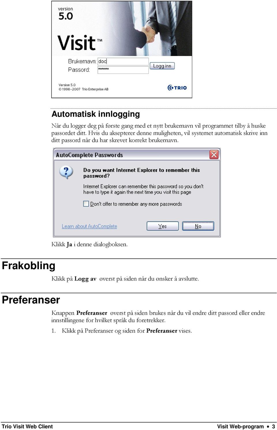 Klikk Ja i denne dialogboksen. Frakobling Preferanser Klikk på Logg av øverst på siden når du ønsker å avslutte.