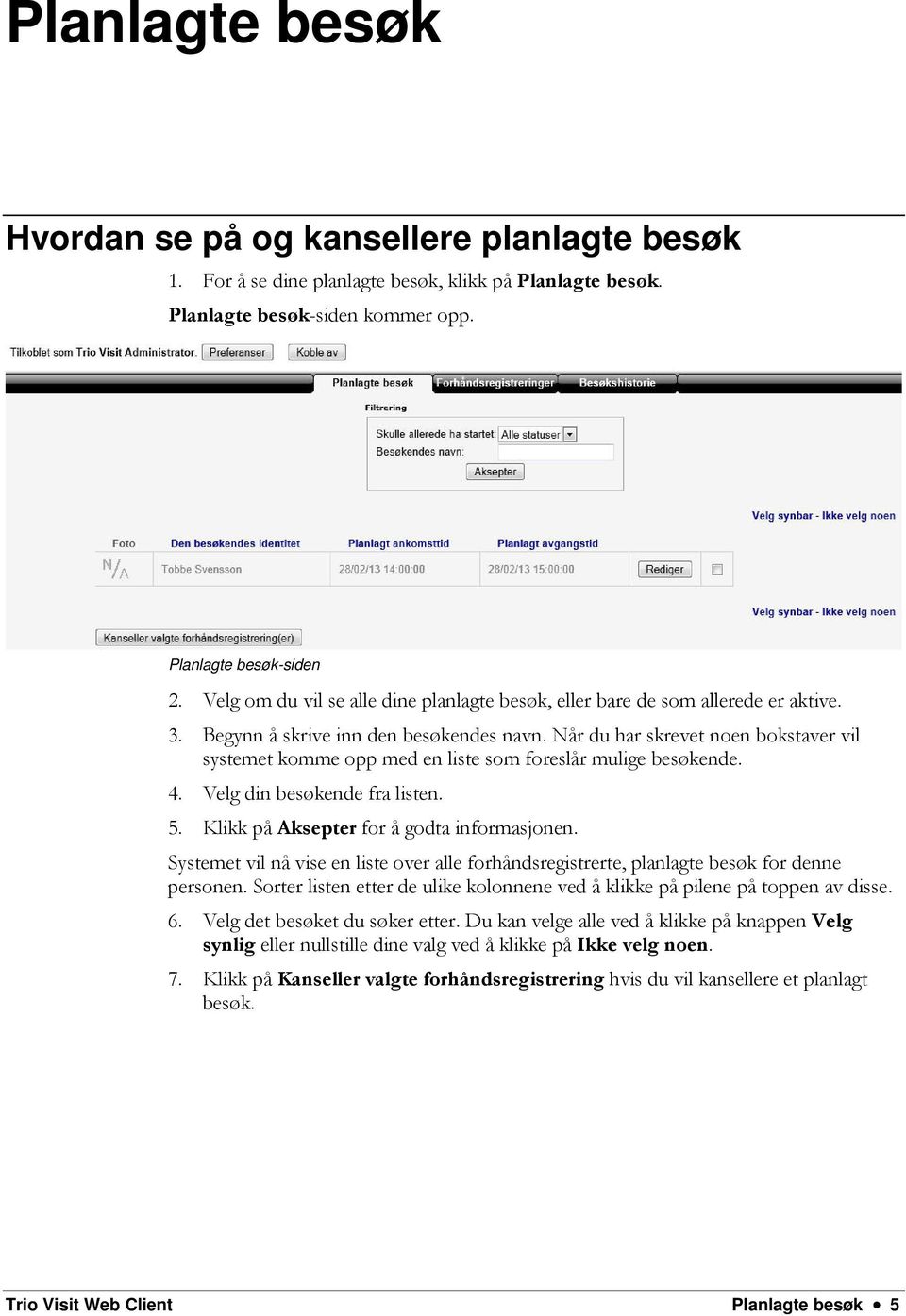 Når du har skrevet noen bokstaver vil systemet komme opp med en liste som foreslår mulige besøkende. 4. Velg din besøkende fra listen. 5. Klikk på Aksepter for å godta informasjonen.