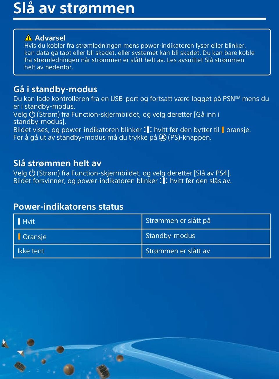 Gå i standby-modus Du kan lade kontrolleren fra en USB-port og fortsatt være logget på PSN SM mens du er i standby-modus.