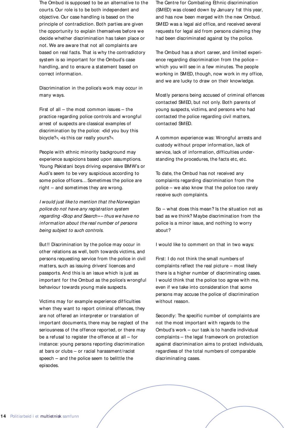 That is why the contradictory system is so important for the Ombud s case handling, and to ensure a statement based on correct information. Discrimination in the police s work may occur in many ways.