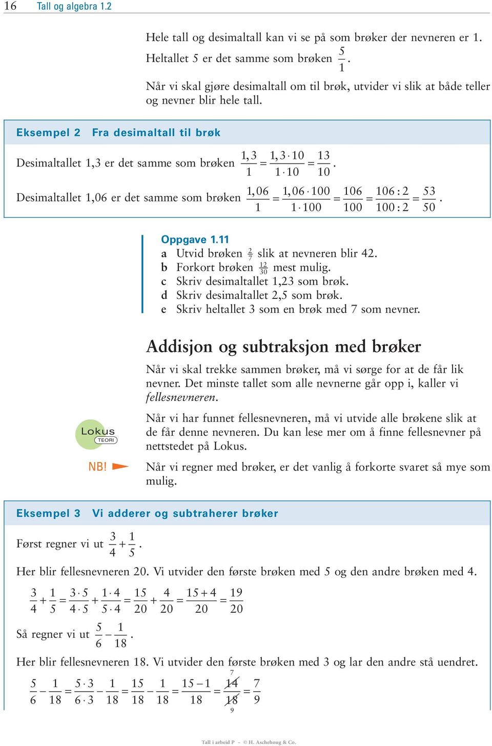 1 110 10 106, 1, 06 100 106 106 : 5 Desimaltallet 1,06 er det samme som brøken = = = =. 1 1 100 100 100 : 50 Oppgave 1.11 a Utvid brøken slik at nevneren blir 4. 7 1 b Forkort brøken 0 mest mulig.