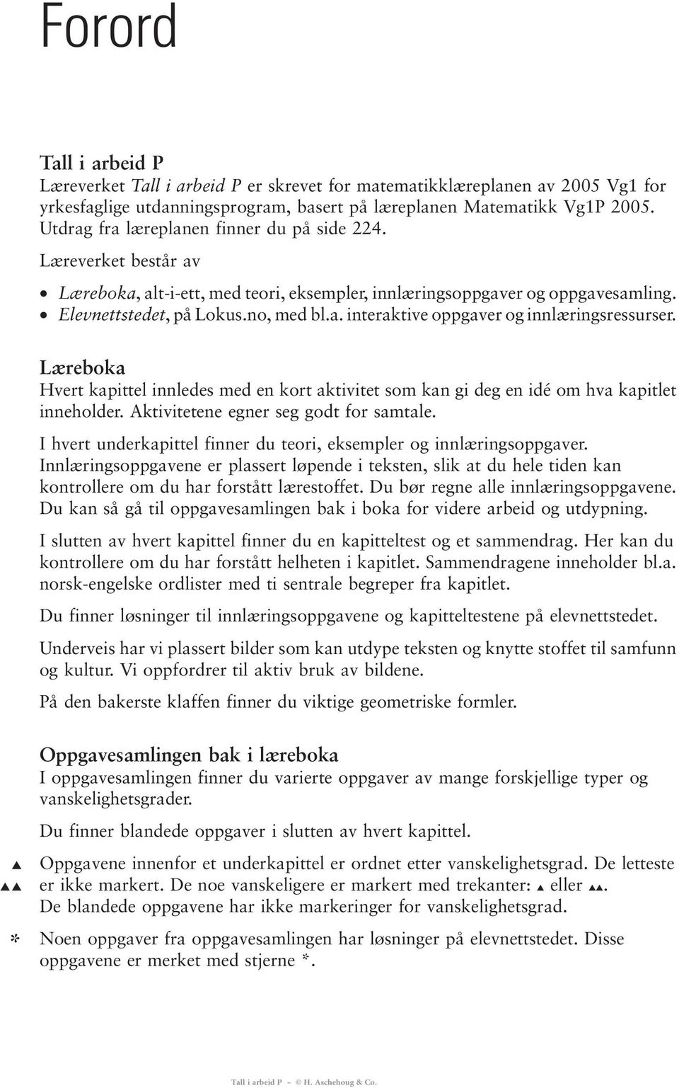 Læreboka Hvert kapittel innledes med en kort aktivitet som kan gi deg en idé om hva kapitlet inneholder. Aktivitetene egner seg godt for samtale.