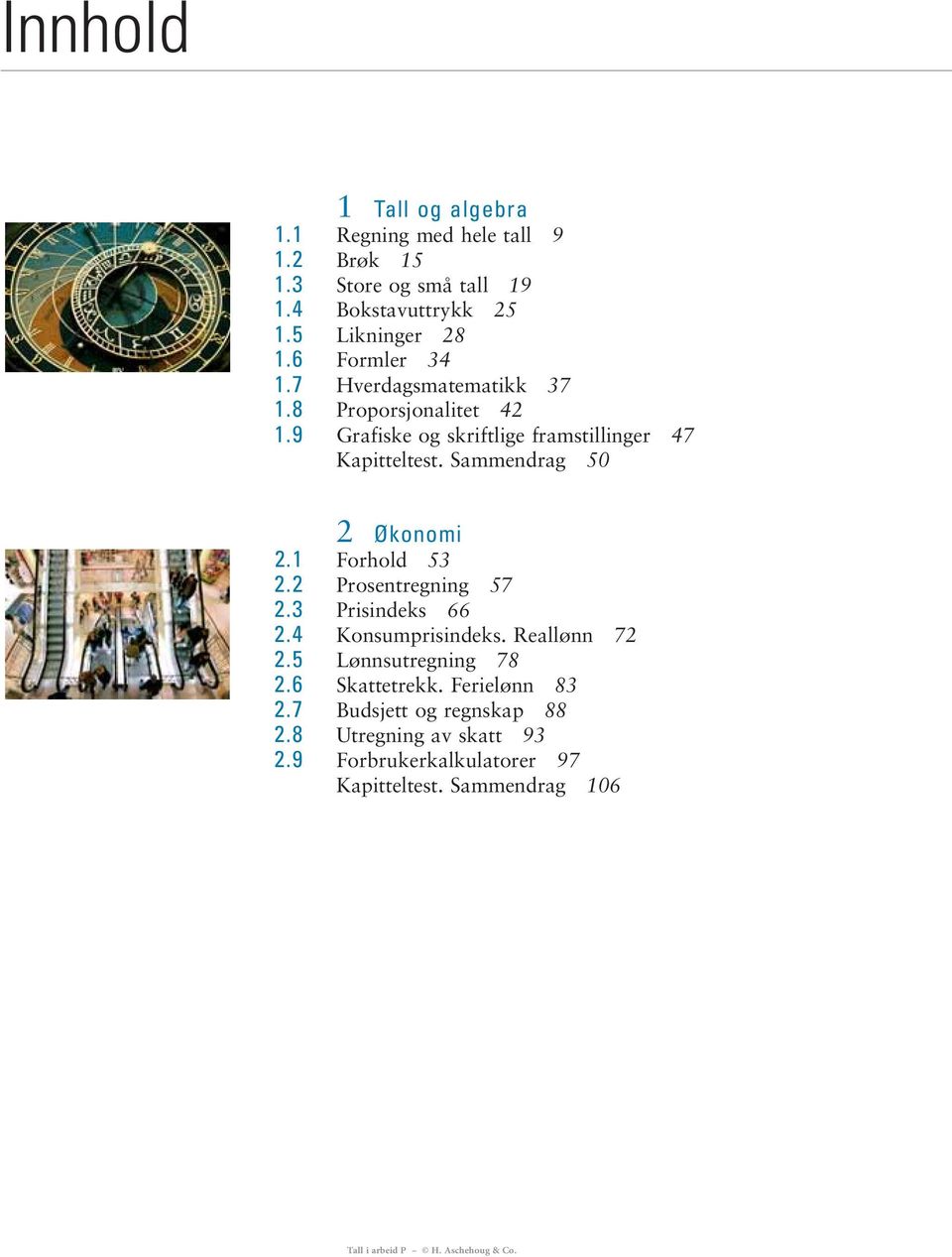 9 Grafiske og skriftlige framstillinger 47 Kapitteltest. Sammendrag 50 Økonomi.1 Forhold 5. Prosentregning 57. Prisindeks 66.