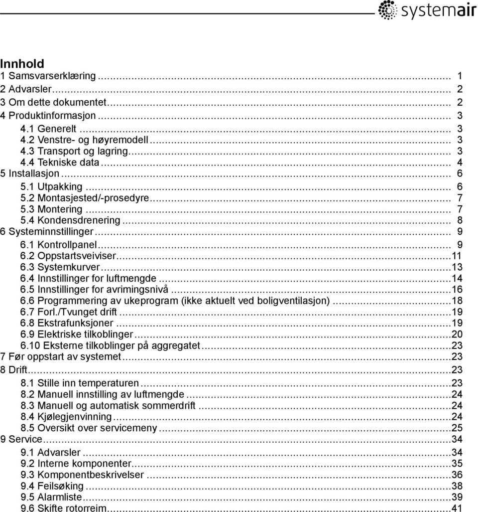 3 Systemkurver...13 6.4 Innstillinger for luftmengde...14 6.5 Innstillinger for avrimingsnivå...16 6.6 Programmering av ukeprogram (ikke aktuelt ved boligventilasjon)...18 6.7 Forl./Tvunget drift.