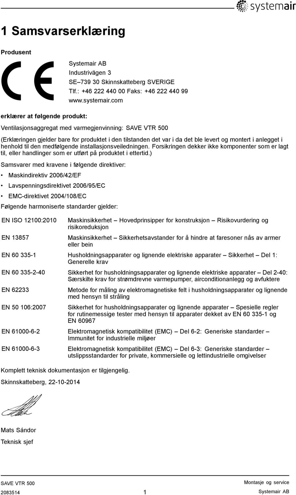 installasjonsveiledningen. Forsikringen dekker ikke komponenter som er lagt til, eller handlinger som er utført på produktet i ettertid.