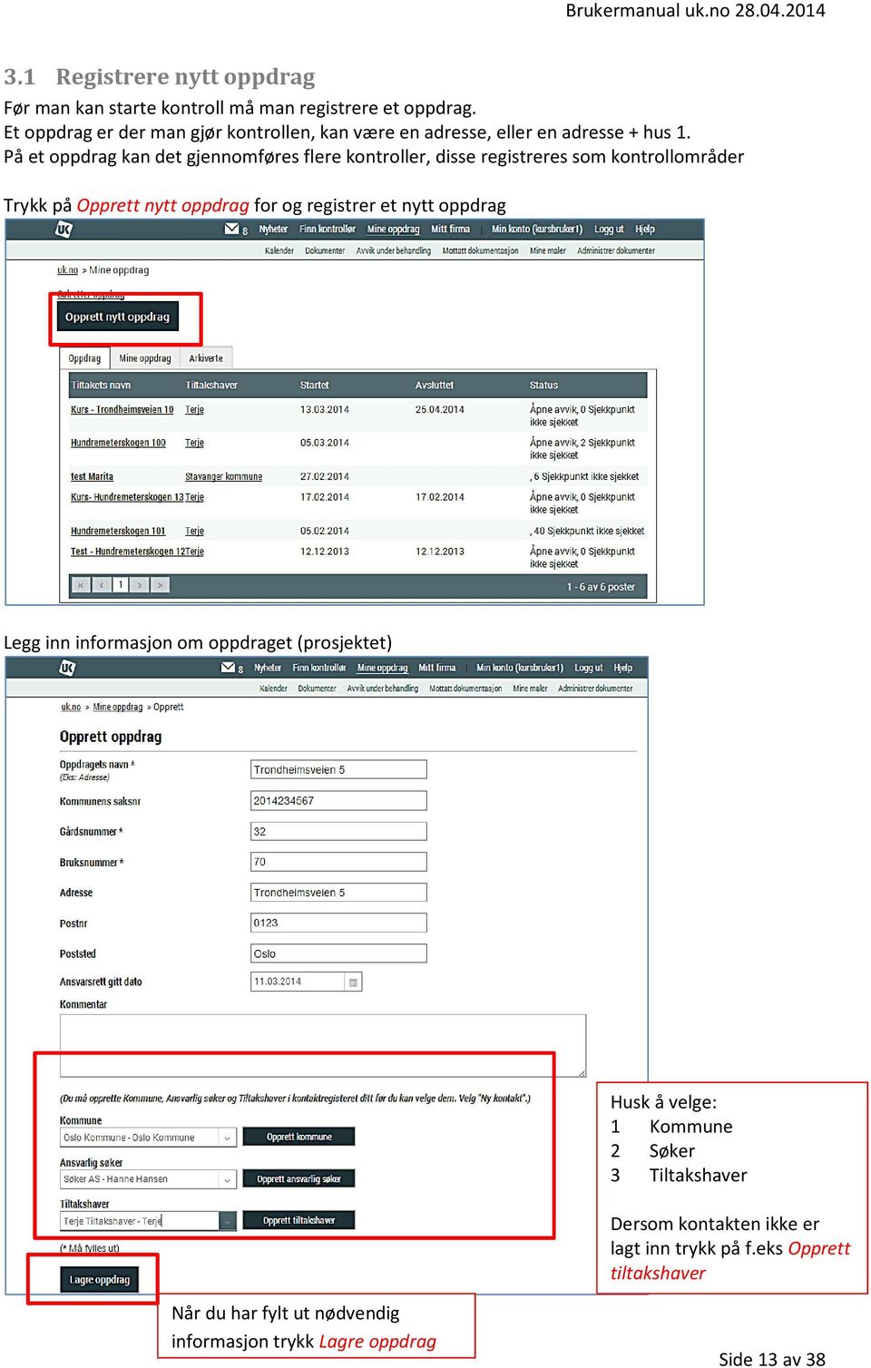 På et oppdrag kan det gjennomføres flere kontroller, disse registreres som kontrollområder Trykk på Opprett nytt oppdrag for og registrer et